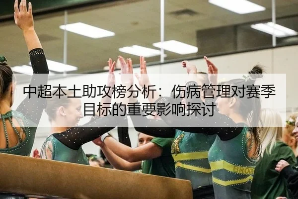 中超本土助攻榜分析：伤病管理对赛季目标的重要影响探讨